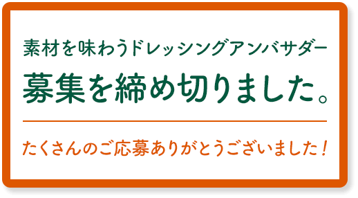 素材を味わうドレッシングアンバサダー募集を締め切りました。たくさんのご応募ありがとうございました！